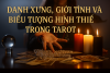Danh Xưng, Giới Tính Và Biểu Tượng Hình Thể Trong Tarot: Sự Diễn Giải Mới Cho Một Biểu Tượng Cổ Xưa (Bài 07)