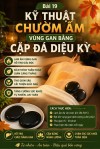 Bài 19.KỸ THUẬT CHƯỜM ẤM VÙNG GAN BẰNG CẶP ĐÁ DIỆU KỲ