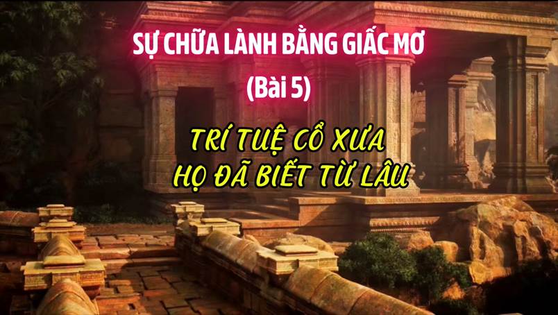Những Điều Khoa Học Hiện Đại Đang Khám Phá, Cổ Nhân Đã Trải Nghiệm Bằng Trực Giác Sâu Thẳm (Bài 05)