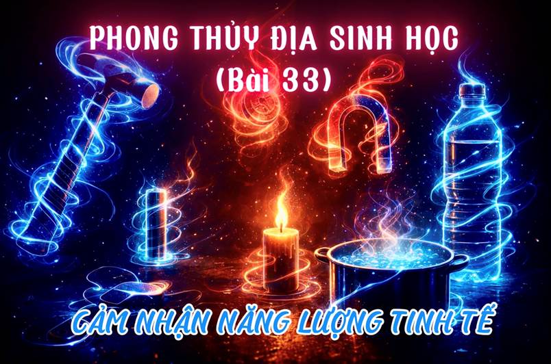 Cảm Nhận Năng Lượng Tinh Tế Từ Động Học, Từ Trường, Ánh Sáng, Nhiệt Độ Và Nước (Bài 33)